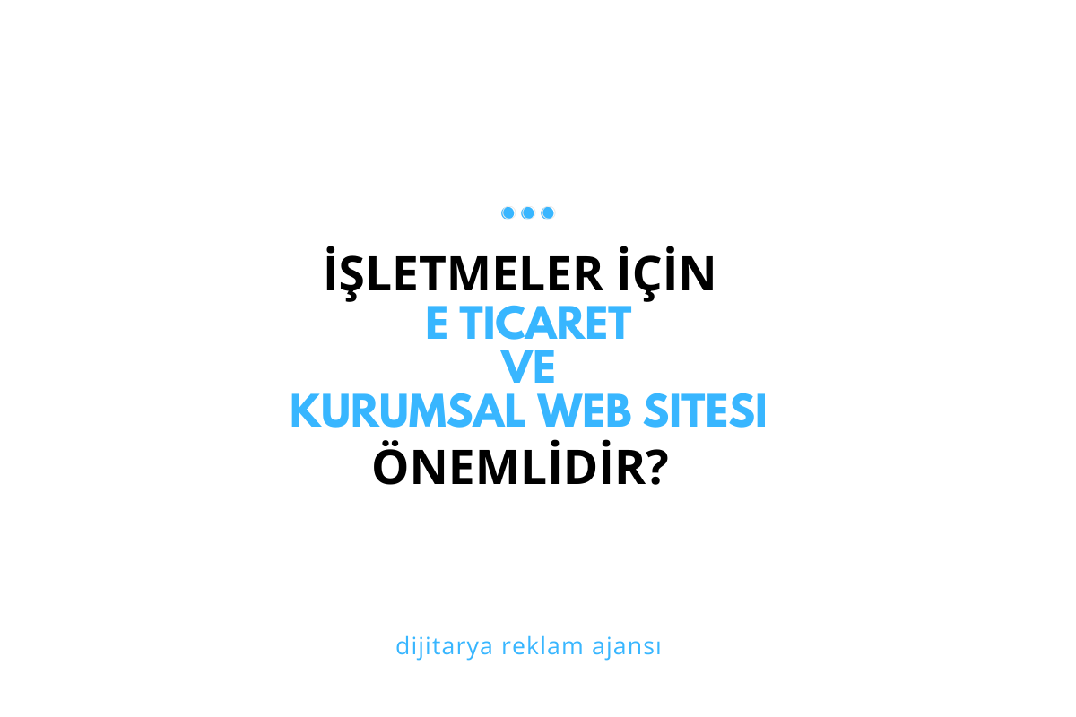 İşletmeler için Neden E-ticaret ve Kurumsal Web Siteleri Hayati Öneme Sahiptir?