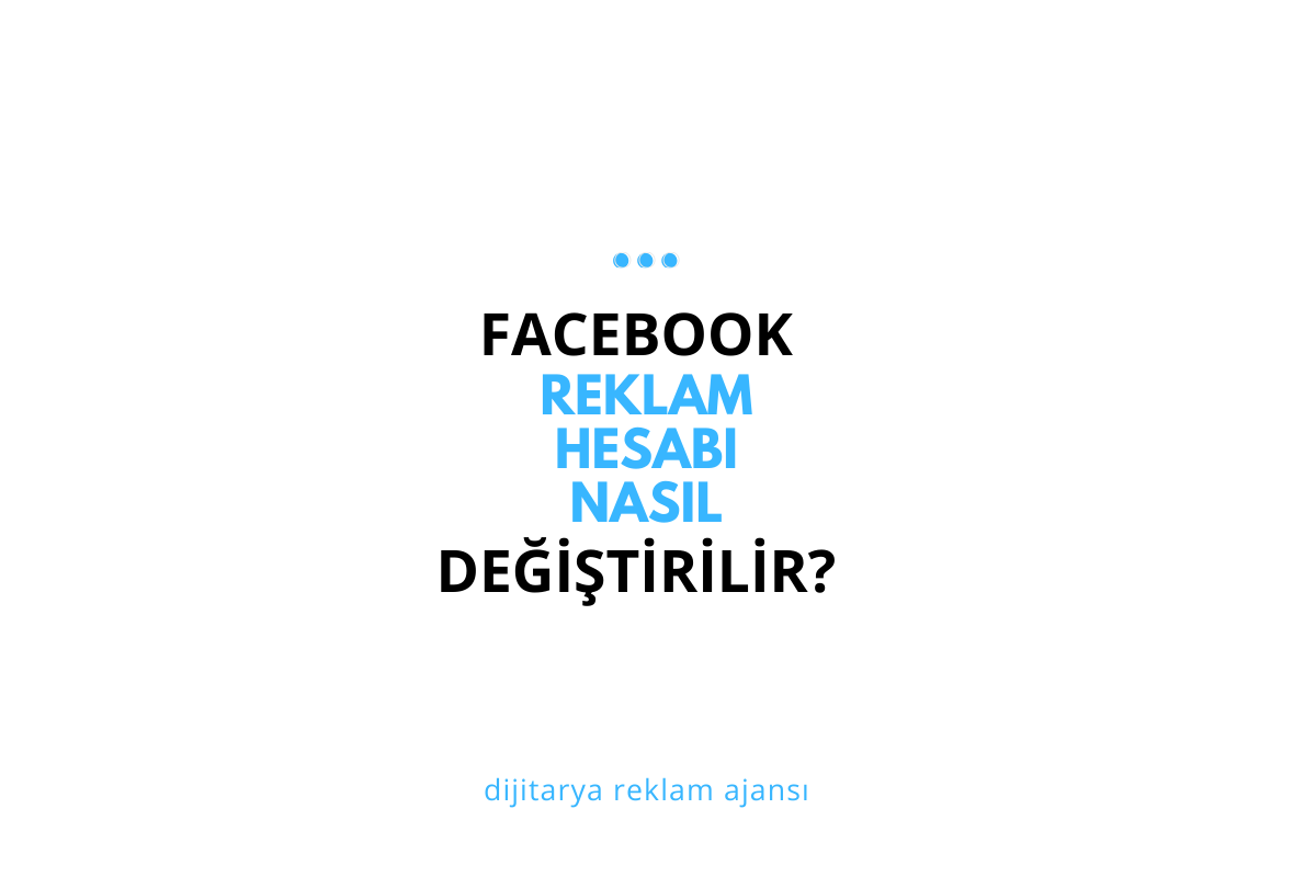 Facebook Reklam Hesabı Nasıl Değiştirilir?