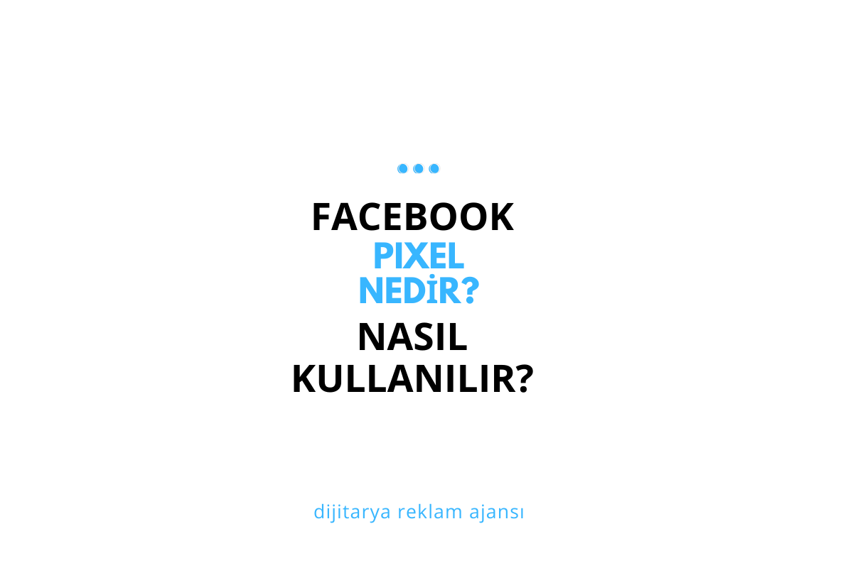 Facebook Pixel Nedir? Nasıl Oluşturulur ve Kurulur: Detaylı Rehber