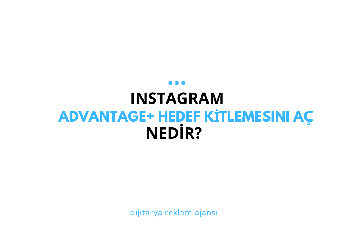 Instagram Reklamları Advantage+ Hedef Kitlemesini Aç Ne Anlama Geliyor?