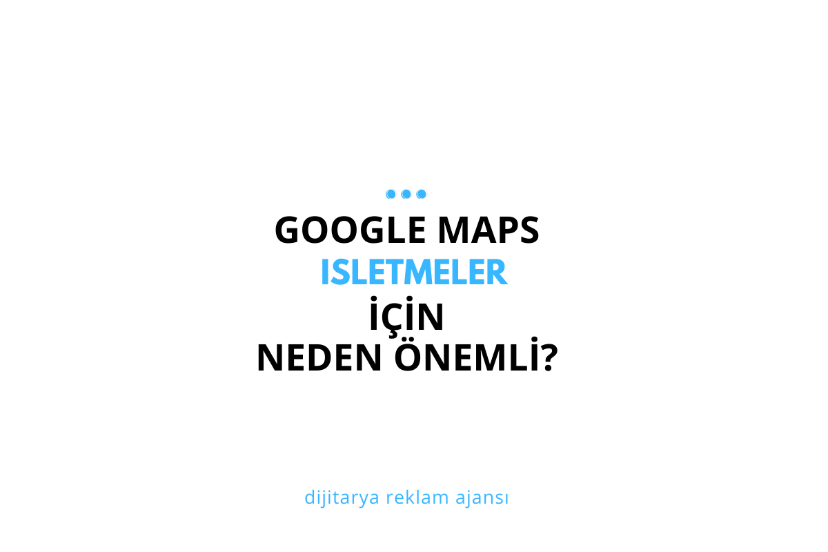 Google Maps İşletmeler İçin Neden Önemli? Kullanmalı mısınız? (2025 Rehberi)