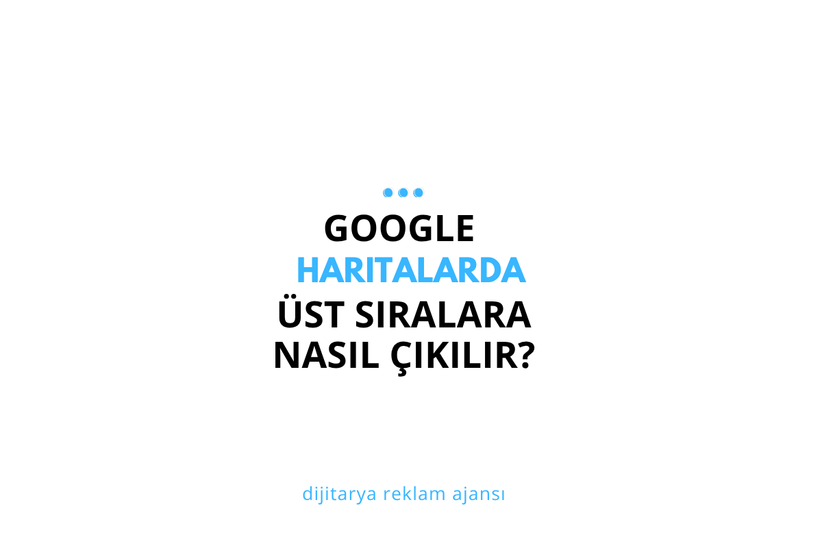 Google Haritalar’da 1. Sıraya Çıkmak: 2025’te En Etkili Yöntemler