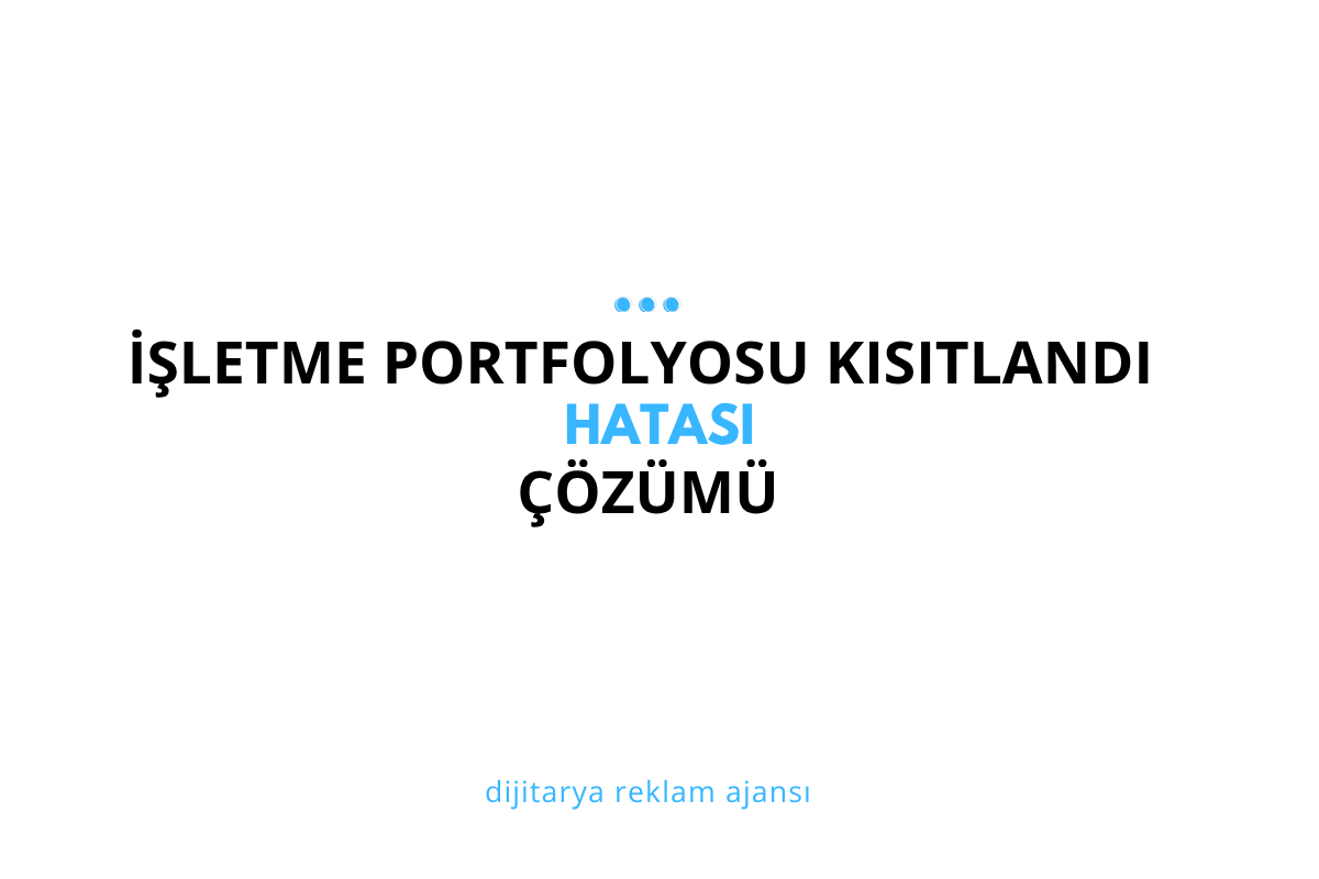 İşletme Portfolyosu Kısıtlandı: "İşletmenizin Reklam Verme  Özelliklerini Kısıtladık" Hatası Çözümü (2026)
